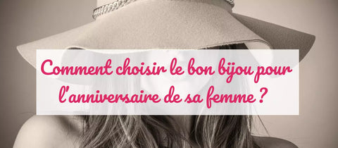 Comment choisir le bon bijou pour l'anniversaire de sa femme ?