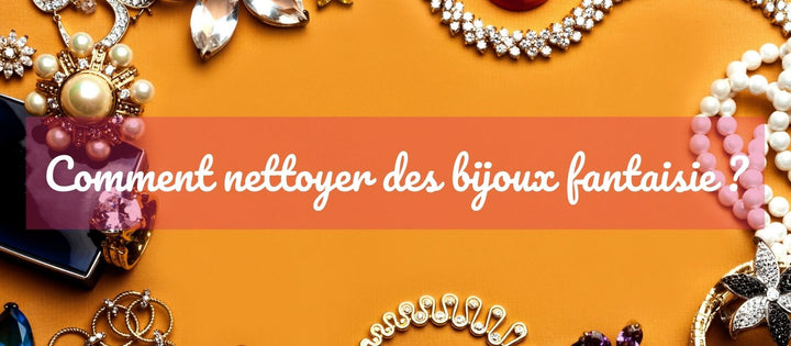 Comment nettoyer des bijoux fantaisie