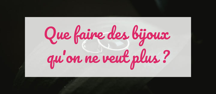 Que faire des bijoux qu'on ne veut plus ?
