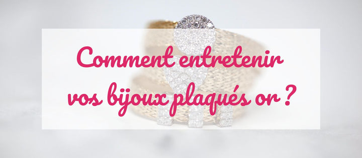 Comment entretenir vos bijoux plaqués or ?