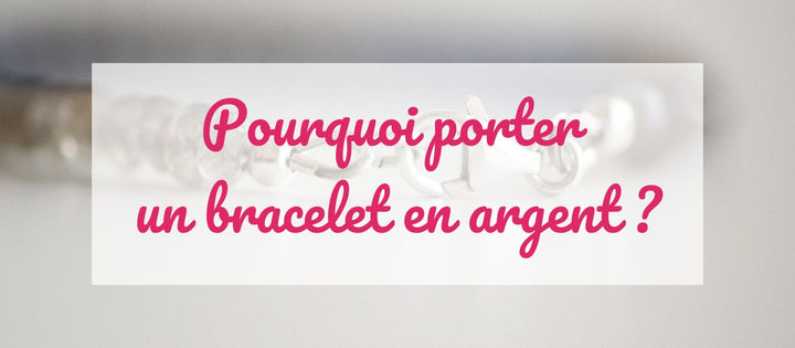 Pourquoi porter un bracelet en argent ? Ses vertus et avantages sur la santé