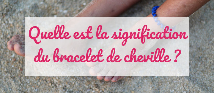 Que signifie porter un bracelet à la cheville ?