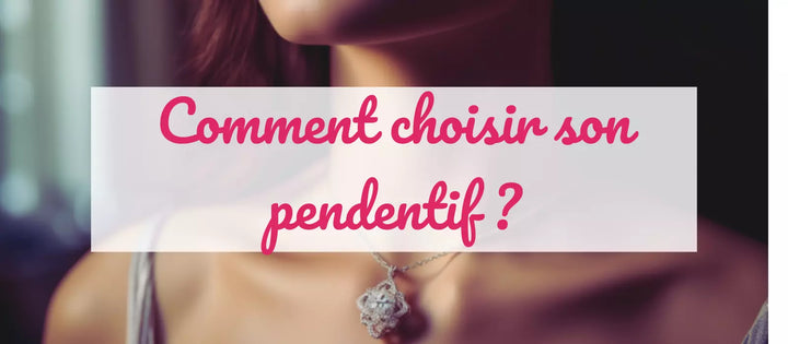 Comment bien choisir son pendentif ?
