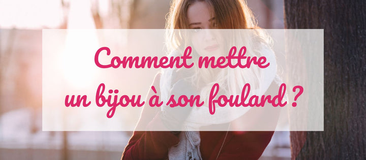 Comment mettre un bijou à son foulard ?