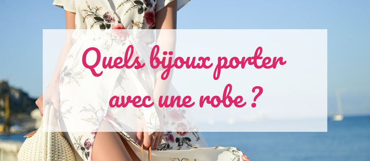 Quels bijoux porter avec une robe ?
