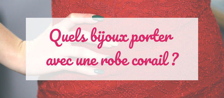 Quels bijoux porter avec une robe corail ?