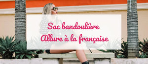 Sac bandoulière : l’allure à la française